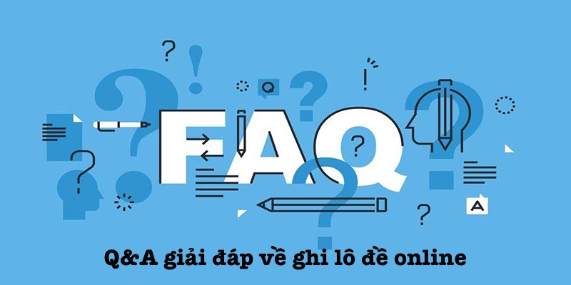 FAQs giải đáp về ghi lô đề online