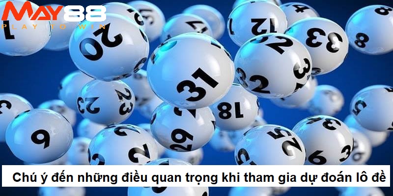 Chú ý đến những điều quan trọng khi tham gia dự đoán lô đề